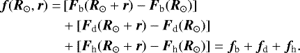 \begin{align*}\vec{f}(\vec{R}_{\odot},\vec{r}) = &\left[ \vec{F}_{\textrm{b}}(\vec{R}_{\odot} + \vec{r}) - \vec{F}_{\textrm{b}}(\vec{R}_{\odot}) \right] \nonumber \\&+ \left[ \vec{F}_{\textrm{d}}(\vec{R}_{\odot}+\vec{r}) - \vec{F}_{\textrm{d}}(\vec{R}_{\odot}) \right] \nonumber \\&+ \left[ \vec{F}_{\textrm{h}}(\vec{R}_{\odot}+\vec{r}) - \vec{F}_{\textrm{h}}(\vec{R}_{\odot}) \right]= \vec{f}_{\textrm{b}} + \vec{f}_{\textrm{d}} + \vec{f}_{\textrm{h}}.\end{align*}
