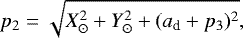 \begin{align*} p_2 & = \sqrt{ X_{\odot}^2 + Y_{\odot}^2 + (a_{\textrm{d}} + p_3){}^2}, \end{align*}
