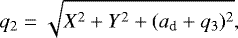 \begin{align*} q_2 & = \sqrt{ X^2 + Y^2 + (a_{\textrm{d}} + q_3){}^2}, \end{align*}