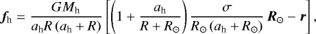 \begin{align*} \vec{f}_{\textrm{h}} = \frac{G M_{\textrm{h}}}{a_{\textrm{h}} R \left(a_{\textrm{h}} + R \right)} \left[ \left(1 + \frac{a_{\textrm{h}}}{R+R_{\odot}} \right) \frac{\sigma}{R_{\odot} \left(a_{\textrm{h}} + R_{\odot} \right)}\, \vec{R}_{\odot}- \vec{r}\right], \end{align*}