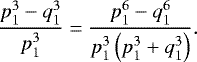 \begin{equation*}\frac{p_1^3-q_1^3}{p_1^3} = \frac{p_1^6-q_1^6}{p_1^3 \left(p_1^3+q_1^3\right)}.\end{equation*}