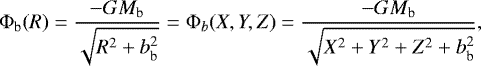 \begin{equation*}\Phi_{\textrm{b}}(R)=\frac{-GM_{\textrm{b}}}{\sqrt{R^{2}+b_{\textrm{b}}^{2}}}=\Phi_{b}(X,Y,Z)=\frac{-GM_{\textrm{b}}}{\sqrt{X^{2}+Y^{2}+Z^{2}+b_{\textrm{b}}^{2}}},\end{equation*}