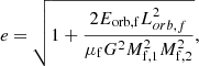 $$ \begin{aligned} e = \sqrt{1 + \frac{2E_{\rm orb, f}L^2_{orb,f} }{\mu _{\rm f} G^2 M_{\rm f,1}^2 M_{\rm f,2}^2}}, \end{aligned} $$