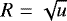 $R=\sqrt{u}$