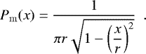 \begin{equation*}P_{\mathrm{m}}(x) = \frac{1}{{\pi}r\sqrt{\displaystyle 1 - \left(\frac{x}{r}\right)^2}} \ \.\end{equation*}