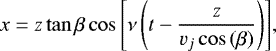 \begin{equation*}x = z \tan{\beta} \cos{\left[\nu \left(t - \frac{z}{v_j \cos{\left(\beta\right)}}\right)\right]},\end{equation*}