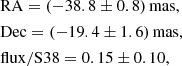 $$ \begin{aligned}&\mathrm{RA} = \left(-38.8 \pm 0.8\right)\mathrm{mas}, \\&\mathrm{Dec} = \left(-19.4 \pm 1.6\right)\mathrm{mas},\\&\mathrm{flux/S38} = 0.15 \pm 0.10, \end{aligned} $$