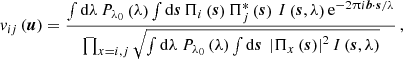 $$ \begin{aligned} v_{ij}\left(\boldsymbol{u}\right) = \frac{\int \mathrm{d} \lambda \, P_{\lambda _0}\left(\lambda \right)\int \mathrm{d} \boldsymbol{s}\, \Pi _i\left(\boldsymbol{s}\right)\Pi _j^*\left(\boldsymbol{s}\right)\, I\left(\boldsymbol{s},\lambda \right) \mathrm{e}^{-2\uppi i \boldsymbol{b}\cdot \boldsymbol{s}/\lambda }}{\prod _{x=i,j}\sqrt{\int \mathrm{d} \lambda \ P_{\lambda _0}\left(\lambda \right) \int \mathrm{d} \boldsymbol{s}\ \left|\Pi _x\left(\boldsymbol{s}\right)\right|^2 I\left(\boldsymbol{s},\lambda \right) }}\,, \end{aligned} $$