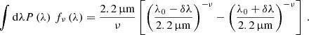 $$ \begin{aligned} \int \mathrm{d} \lambda P\left(\lambda \right)\,f_\nu \left(\lambda \right) = \frac{2.2\,\upmu \mathrm{m} }{\nu }\left[\left(\frac{\lambda _0-\delta \lambda }{2.2\,\upmu \mathrm{m} }\right)^{-\nu } - \left(\frac{\lambda _0+\delta \lambda }{2.2\,\upmu \mathrm{m} }\right)^{-\nu }\right]\,. \end{aligned} $$