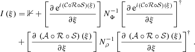 $$ \begin{aligned} I\left(\xi \right)&= \mathbb{1} + \left[\frac{\partial \, \mathrm{e}^{i\left(\mathbf{\mathcal C} \circ \mathbf{\mathcal R} \circ \mathbf{\mathcal S}\right)\left(\xi \right)}}{\partial \xi }\right] N_\Phi^{-1} \left[\frac{\partial \, \mathrm{e}^{i\left(\mathbf{\mathcal C} \circ \mathbf{\mathcal R} \circ \mathbf{\mathcal S}\right)\left(\xi \right)}}{\partial \xi }\right]^\dagger \nonumber \\&+\left[\frac{\partial \, \left(\mathbf{\mathcal A} \circ \mathbf{\mathcal R} \circ \mathbf{\mathcal S}\right)\left(\xi \right)}{\partial \xi }\right] N_\rho^{-1} \left[\frac{\partial \, \left(\mathbf{\mathcal A} \circ \mathbf{\mathcal R} \circ \mathbf{\mathcal S}\right)\left(\xi \right)}{\partial \xi }\right]^\dagger \,. \end{aligned} $$