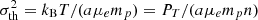 $ \sigma_{\rm th}^2 = k_{\rm B} T / (a \mu_e m_p) = P_T /(a \mu_e m_p n) $