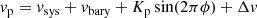 $$ \begin{aligned} v_{\rm p} = v_{\rm sys} + v_{\rm bary} + K_{\rm p} \sin (2\pi \phi ) + \Delta v \end{aligned} $$