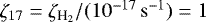 Mathematical equation: $\zeta_{17} = \zeta_{{{\textrm{H}_2}}}/(10^{-17}{{\,\rm s^{-1}}})=1$