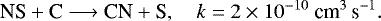 Mathematical equation: \begin{equation*} {\textrm{NS} + \textrm{C} \longrightarrow {\textrm{CN}} +\textrm{S}}, \quad k=2\times 10^{-10}{~{\textrm{cm}^3\,\textrm{s}^{-1}}}. \end{equation*}