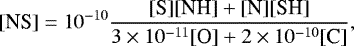 Mathematical equation: \begin{equation*} [\textrm{NS}] = 10^{-10}\frac{[\textrm{S}][\textrm{NH}]+[\textrm{N}][\textrm{SH}]} {3\times 10^{-11}[\textrm{O}] + 2\times 10^{-10}[\textrm{C}]}, \end{equation*}