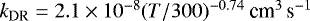 Mathematical equation: ${k_{\textrm{DR}}}=2.1\times 10^{-8}(T/300){}^{-0.74}{}{~{\textrm{cm}^3\,\textrm{s}^{-1}}}$