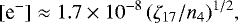 Mathematical equation: \begin{equation*}[{\textrm{e}^-}] \approx 1.7\times 10^{-8}\,(\zeta_{17}/n_4){}^{1/2}, \end{equation*}