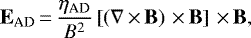 Mathematical equation: \begin{equation*} \textbf{E}_{\textrm{AD}}\,{=}\,\frac{\eta_{\textrm{AD}}}{B^2}\left[\left(\nabla\,{\times}\,\textbf{B}\right) \,{\times}\, \textbf{B} \right] \,{\times}\, \textbf{B}, \end{equation*}