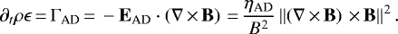 Mathematical equation: \begin{equation*} \partial_t{\rho\epsilon}\,{=}\,\Gamma_{\textrm{AD}}\,{=}\,-\textbf{E}_{\textrm{AD}} \cdot \left(\nabla \,{\times}\, \textbf{B} \right) \,{=}\,\frac{\eta_{\textrm{AD}}}{B^2}\left\Vert\left(\nabla \,{\times}\, \textbf{B} \right) \,{\times}\,\textbf{B}\right\Vert^2.\end{equation*}