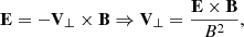 Mathematical equation: $$ \begin{aligned} \mathbf E = -\mathbf V _{\perp } \times \mathbf B \Rightarrow \mathbf V _{\perp } = \frac{\mathbf{E } \times \mathbf B }{B^2}, \end{aligned} $$