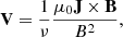Mathematical equation: $$ \begin{aligned} \mathbf V = \frac{1}{\nu }\frac{\mu _0 \mathbf J \times \mathbf B }{B^2}, \end{aligned} $$