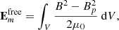 Mathematical equation: $$ \begin{aligned}&\mathbf E _m^\mathrm{free} = \int _V \frac{B^2-B_p^2}{2\mu _0} \ \mathrm{d} V, \end{aligned} $$