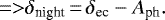 Mathematical equation: \begin{equation*}\,{=}{>} \delta_{\textrm{night}}\,{=}\,\delta_{\textrm{ec}} - A_{\textrm{ph}}.\end{equation*}