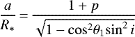 Mathematical equation: \begin{equation*}\frac{a}{R_{*}}\,{=}\,\frac{1+p}{\sqrt{1-{\cos}^2{\theta_1} {\sin^2{i}}}}\end{equation*}