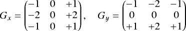 Mathematical equation: \begin{equation*} G_x=\begin{pmatrix} -1 & 0 & +1 \\ -2 & 0 & +2 \\ -1 & 0 & +1 \end{pmatrix},\quad G_y=\begin{pmatrix} -1 & -2 & -1 \\ 0 & 0 & 0 \\ +1 & +2 & +1 \end{pmatrix} \end{equation*}