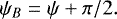 Mathematical equation: \begin{equation*} \psi_{B} = \psi + \pi/2.\end{equation*}