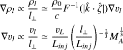 Mathematical equation: \begin{equation*}\begin{aligned} \nabla \rho_l&\propto \frac{\rho_{l}}{l_{\bot}}\simeq\frac{\rho_0}{c}{F}^{-1}(|\hat{k}\cdot\hat{\zeta}|)\nabla v_l\\ \nabla v_l&\propto\frac{v_{l}}{l_{\bot}}\simeq \frac{v_L}{L_{inj}}\left(\frac{l_{\perp}}{L_{inj}}\right){}^{-\frac{2}{3}}M_A^{\frac{1}{3}}\\ \end{aligned} \end{equation*}