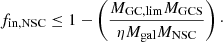 Mathematical equation: $$ \begin{aligned}&f_{\rm in, NSC} \le 1 - \left(\frac{M_{\rm GC, lim}M_{\rm GCS}}{\eta M_{\rm gal} M_{\rm NSC}} \right)\cdot \end{aligned} $$