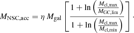 Mathematical equation: $$ \begin{aligned} M_{\rm NSC, acc} = \eta \,M_{\rm gal} \left[\frac{1 + {\ln }\left(\frac{M_{\rm cl, max}}{M_{\rm GC, lim}}\right)}{1 + {\ln }\left(\frac{M_{\rm cl, max}}{M_{\rm cl, min}}\right)} \right]\cdot \end{aligned} $$