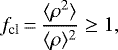 Mathematical equation: \begin{equation*}f_{\textrm{cl}}\,{=}\, \dfrac{\langle\rho^2\rangle}{\langle\rho\rangle^2} \ge 1,\end{equation*}