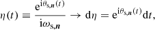 Mathematical equation: $$ \begin{aligned} \eta (t) \equiv \frac{\mathrm{e} ^{\mathrm{i} \theta _{\text{s},\boldsymbol{n}}(t)}}{\mathrm{i} \omega _{\text{s},\boldsymbol{n}}} \rightarrow \mathrm{d} \eta =\mathrm{e} ^{\mathrm{i} \theta _{\text{s},\boldsymbol{n}}(t)}\mathrm{d} t, \end{aligned} $$