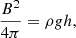 Mathematical equation: $$ \begin{aligned} {B^2\over {4 \pi }}=\rho g h, \end{aligned} $$