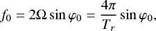 Mathematical equation: \begin{equation*}f_0 = 2\Omega \sin\varphi_0 =\frac{4\pi}{T_r} \sin\varphi_0,\end{equation*}