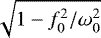 Mathematical equation: $\sqrt{1-f_0^2/\omega_0^2}$