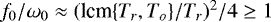 Mathematical equation: $f_0/\omega_0\approx(\textrm{lcm}\{T_r,T_o\}/T_r)^2/4\geq 1$