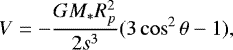 Mathematical equation: \begin{equation*}V=-\frac{GM_* R_p^2}{2s^3}(3\cos^2\theta -1),\end{equation*}