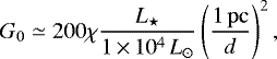 Mathematical equation: \begin{align*} G_0\simeq 200\chi \frac{L_{\star}}{1\,{\times}\,10^4\,L_{\odot}} \left(\frac{1\,\mathrm{pc}}{d}\right)^2, \end{align*}