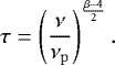 Mathematical equation: \begin{align*}\tau = \left(\frac{\nu}{\nu_{\mathrm{p}}}\right)^{\mathrm{\frac{\beta-4}{2}}}.\end{align*}