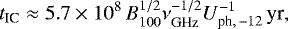 Mathematical equation: \begin{equation*}t_{\textrm{IC}}\approx 5.7\times10^8\,B_{100}^{1/2}\nu_{\textrm{GHz}}^{-1/2}U_{\textrm{ph},\,-12}^{-1}\,\textrm{yr},\end{equation*}