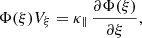 Mathematical equation: $$ \begin{aligned} \Phi (\xi ) V_\xi = \kappa _\parallel \,\frac{\partial \Phi (\xi )}{\partial \xi }, \end{aligned} $$