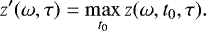 Mathematical equation: \begin{align*} z\prime(\omega,\tau) &= \max\limits_{t_0} z(\omega, t_0,\tau).\end{align*}