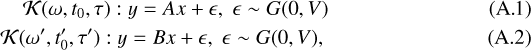 Mathematical equation: \begin{align*} \mathcal{K}(\omega, t_0, \tau): y = Ax + \epsilon, \; \epsilon \sim G(0,V) \\ \mathcal{K}(\omega\prime, t_0\prime, \tau\prime): y = Bx + \epsilon, \; \epsilon \sim G(0,V), \ \end{align*}