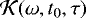 Mathematical equation: $\mathcal{K}(\omega, t_0, \tau)$