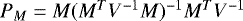 Mathematical equation: $P_M = M (M^T V^{-1} M)^{-1} M^T V^{-1}$