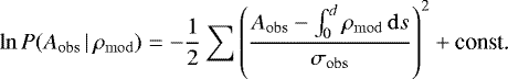 Mathematical equation: \begin{equation*} \ln P(A_{\mathrm{obs}}\,\vert\,\rho_{\mathrm{mod}}) = -\frac{1}{2}\sum\left(\frac{A_{\mathrm{obs}} - \int_{0}^{d} \rho_{\mathrm{mod}}\,\mathrm{d}s}{\sigma_{\mathrm{obs}}}\right)^2 + \textrm{const.} \end{equation*}