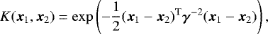 Mathematical equation: \begin{equation*} K(\vec{x}_{1},\vec{x}_{2}) = \exp \left(-\frac{1}{2}(\vec{x}_{1} - \vec{x}_{2})^{\mathrm{T}}\vec{\gamma}^{-2}(\vec{x}_{1} - \vec{x}_{2}) \right),\end{equation*}